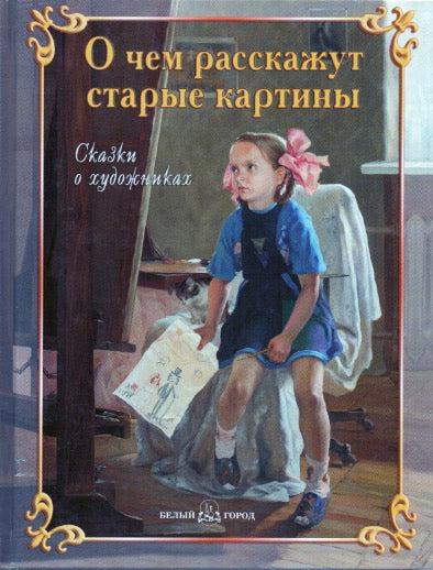 О чем расскажут старые картины. Сказки о художниках-Коллектив авторов-Белый город-Lookomorie